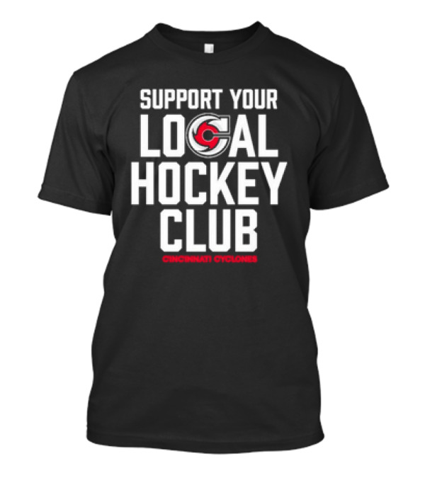 SUPPORT YOUR LOCAL HOCKEY CLUB CINCINNATI CYCLONES T-Shirt