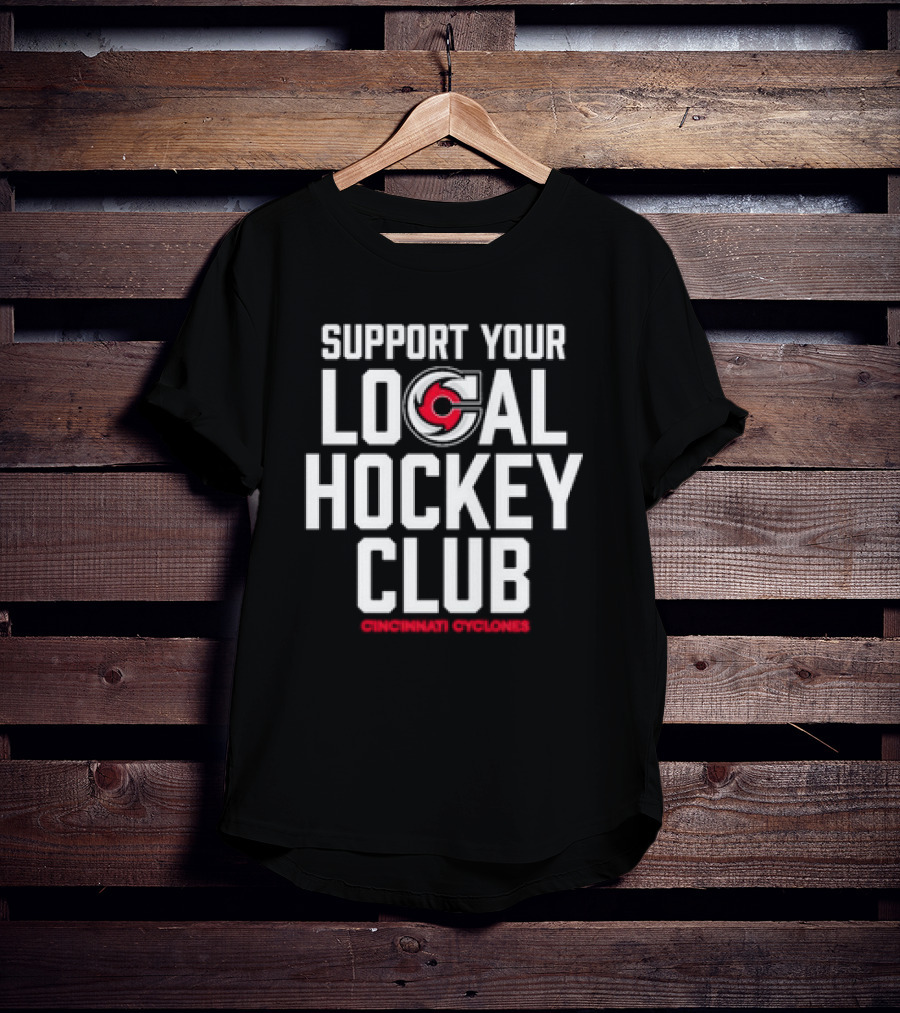 SUPPORT YOUR LOCAL HOCKEY CLUB CINCINNATI CYCLONES T-Shirt