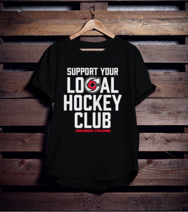 SUPPORT YOUR LOCAL HOCKEY CLUB CINCINNATI CYCLONES T-Shirt