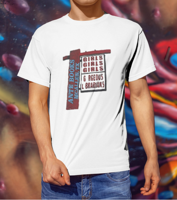 ANTE BOOKS MCALLEN TX GIRLS GIRLS GIRLS GORGEOUS LIBRARIANS T-Shirt
