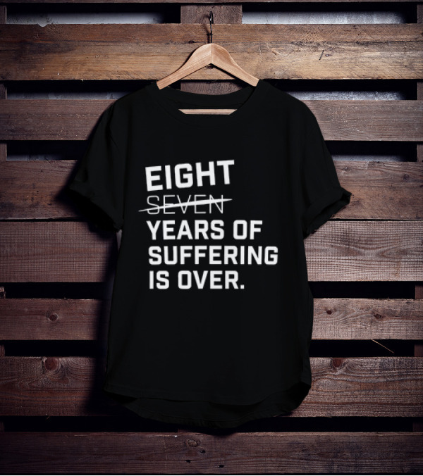 Eight Years Of Suffering Is Over T-Shirt
