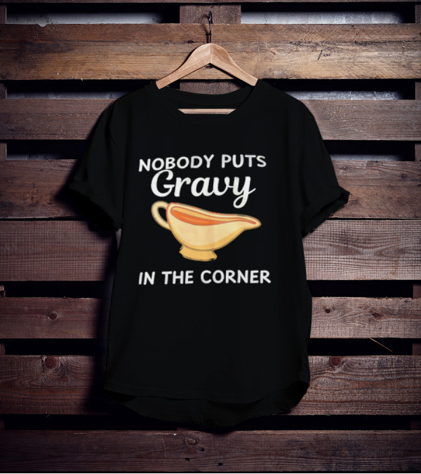 Nobody Puts Gravy In The Corner Gravy Boat Pun T-Shirt