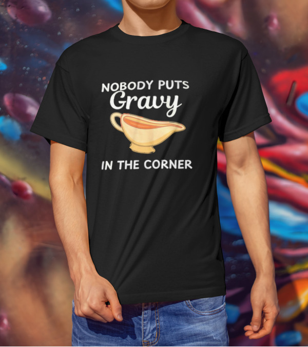 Nobody Puts Gravy In The Corner Gravy Boat Pun T-Shirt