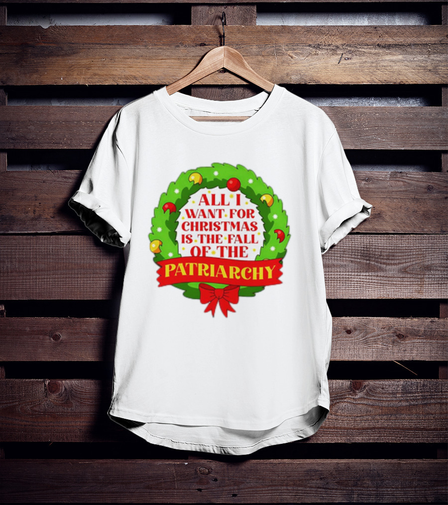 All I Want For Christmas Is The Fall Of The Patriarchy Holiday Wreath T-Shirt