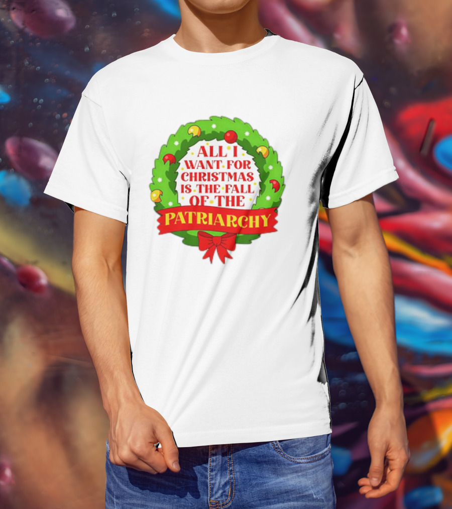 All I Want For Christmas Is The Fall Of The Patriarchy Holiday Wreath T-Shirt