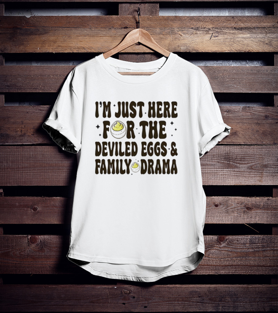 I’m Just Here For The Deviled Eggs And Family Drama T-Shirt