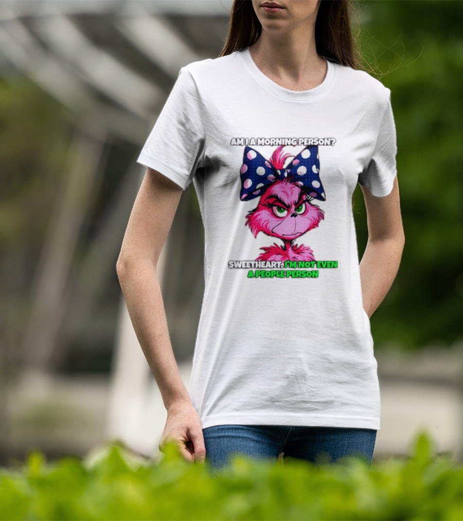 Pink Grinch Am I A Morning Person Sweetheart I’m Not Even A People Person Bow T-Shirt