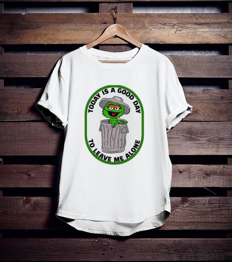 Oscar The Grouch Today Is A Good Day To Leave Me Alone Trash Can T-Shirt