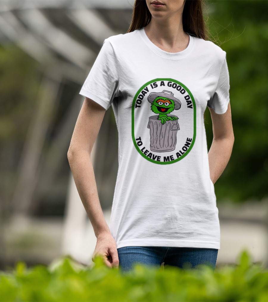 Oscar The Grouch Today Is A Good Day To Leave Me Alone Trash Can T-Shirt