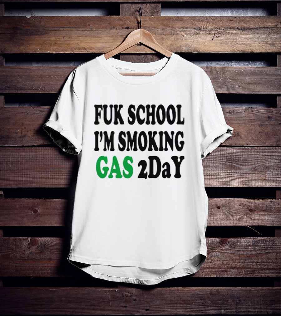 Fuk School I'm Smoking Gas 2DaY T-Shirt