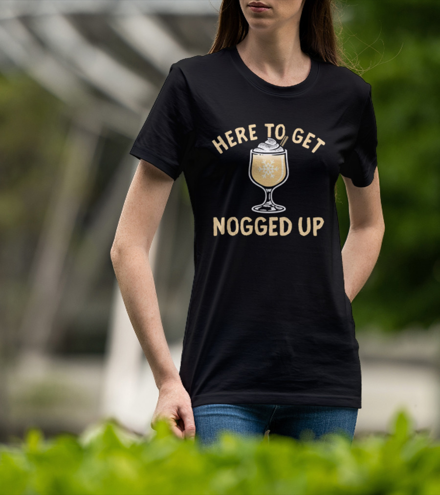 Here To Get Nogged Up Snowflake Eggnog Glass Holiday Drink T-Shirt