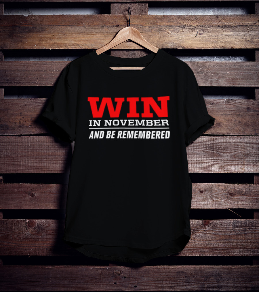 Win In November And Be Remembered T-Shirt