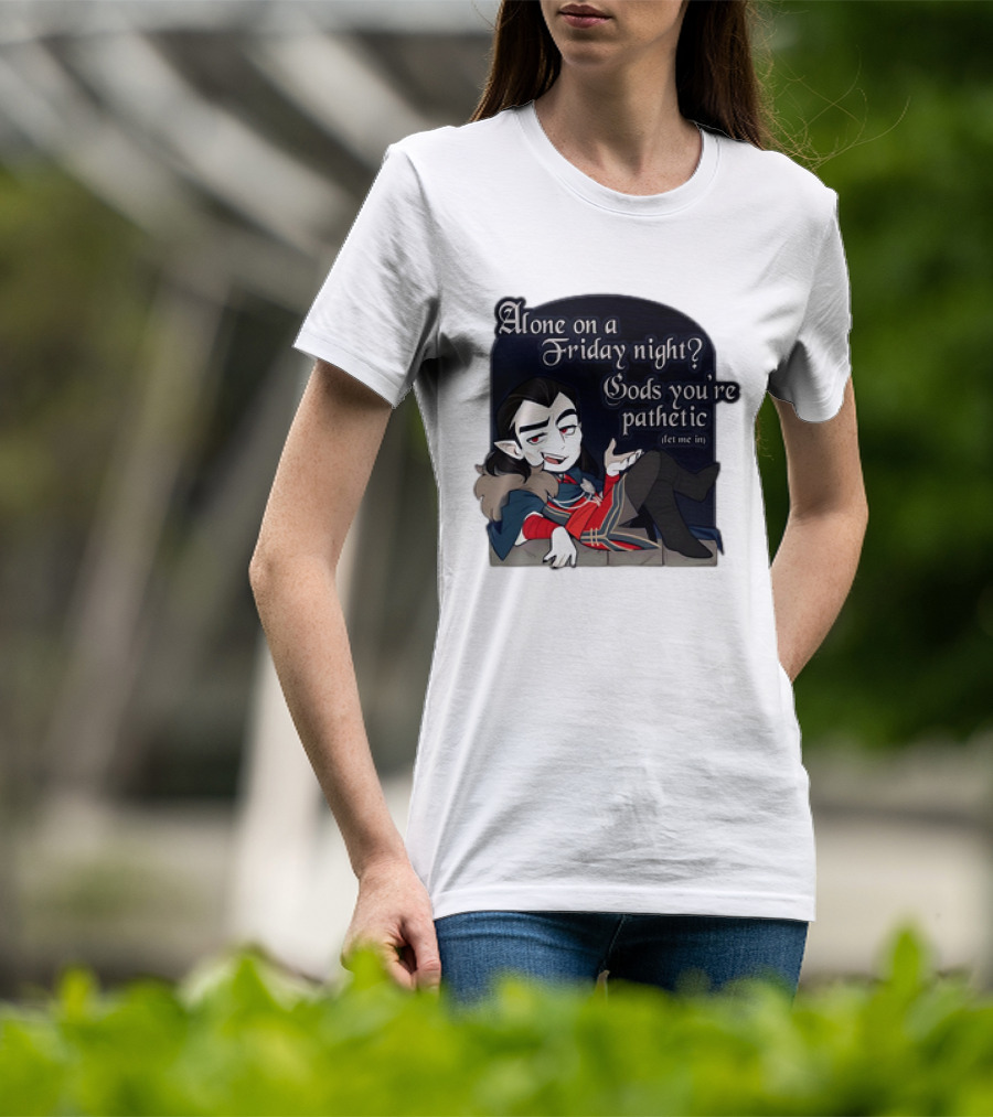 Alone On A Friday Night? Gods You're Pathetic Let Me In Vampire Character With Cloak And Fangs T-Shirt