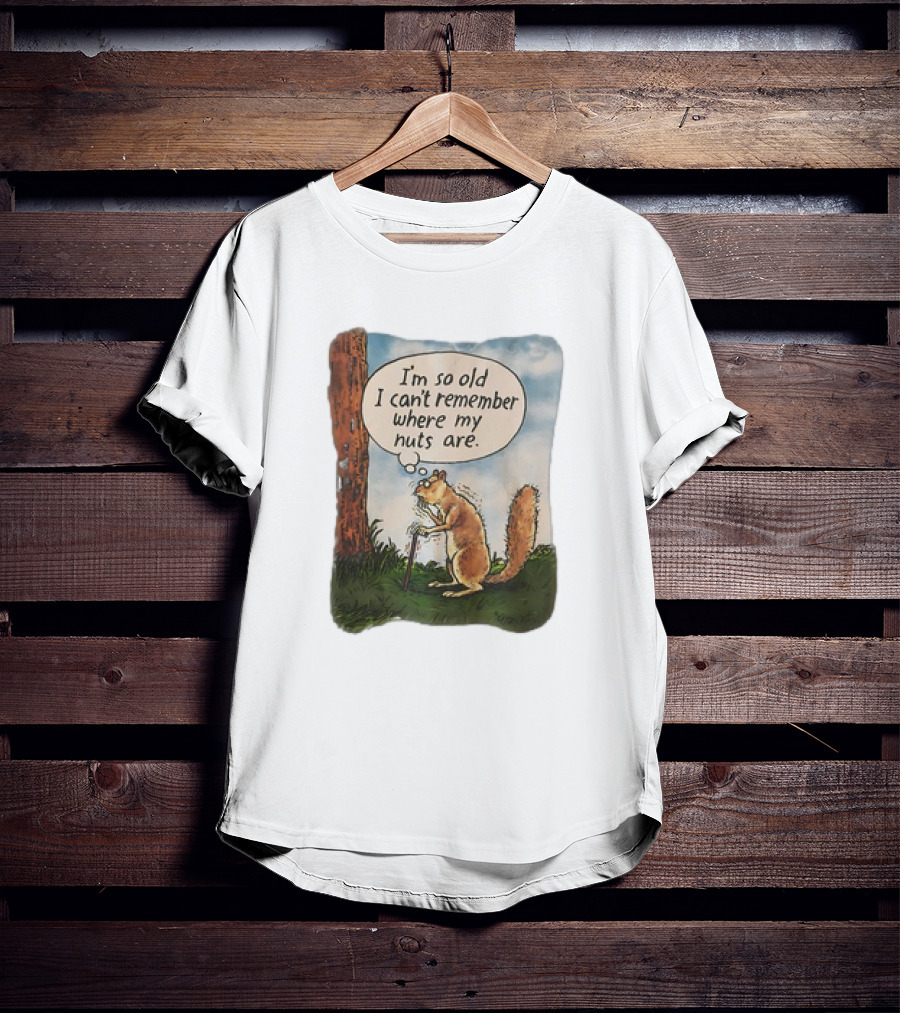 Squirrel I'm So Old I Can't Remember Where My Nuts Are Funny Comic T-Shirt