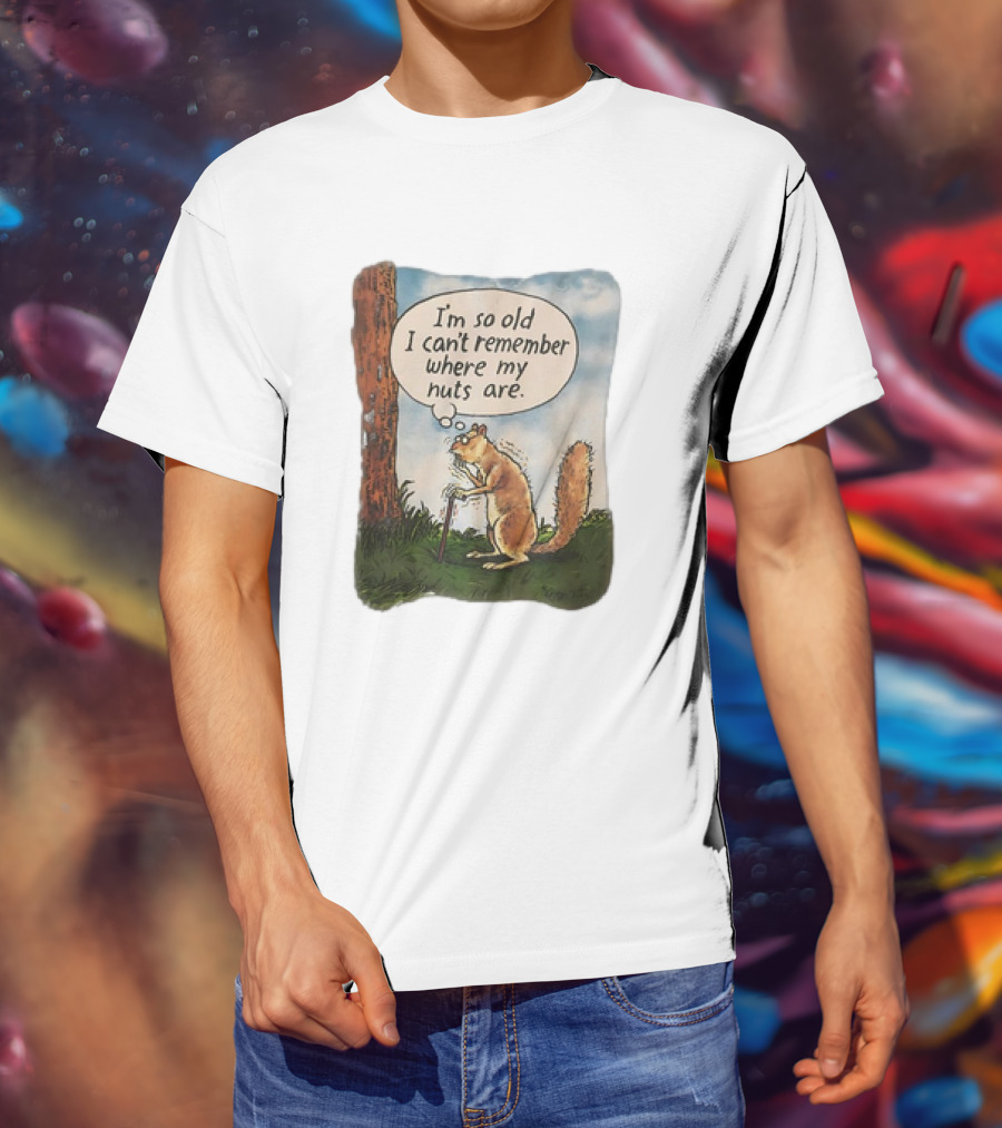 Squirrel I'm So Old I Can't Remember Where My Nuts Are Funny Comic T-Shirt