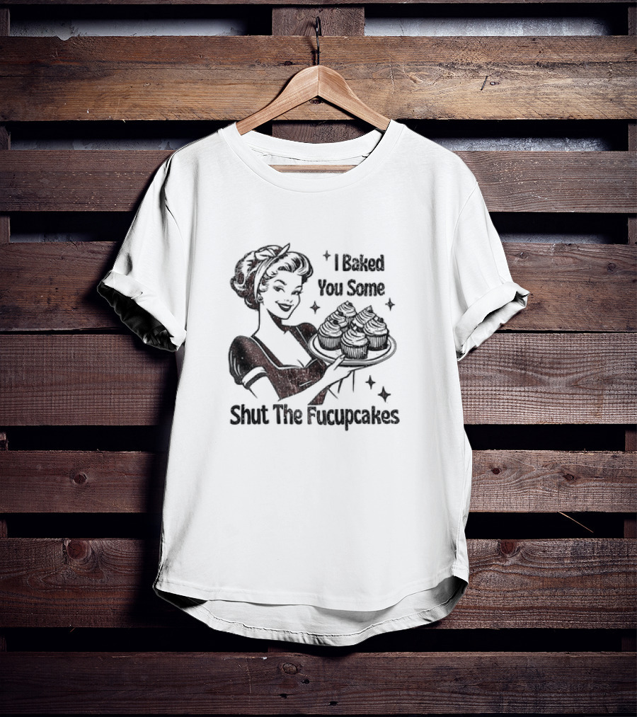 I Baked You Some Shut The Fucupcakes Vintage Retro Style Woman With Cupcakes T-Shirt