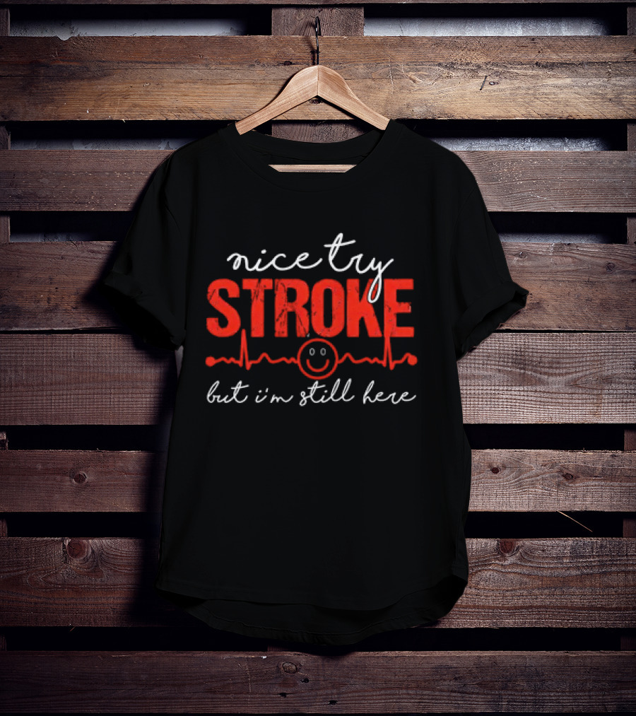 Nice Try Stroke But I'm Still Here With Heartbeat Line And Smile Face T-Shirt