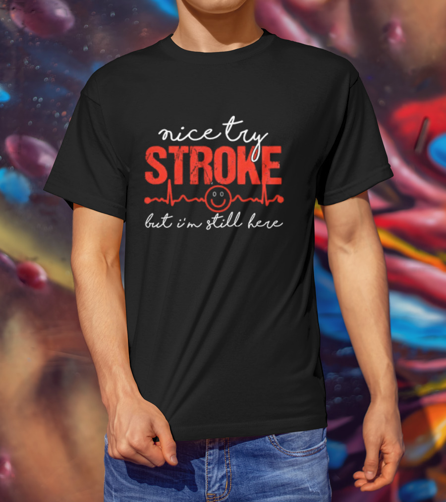 Nice Try Stroke But I'm Still Here With Heartbeat Line And Smile Face T-Shirt