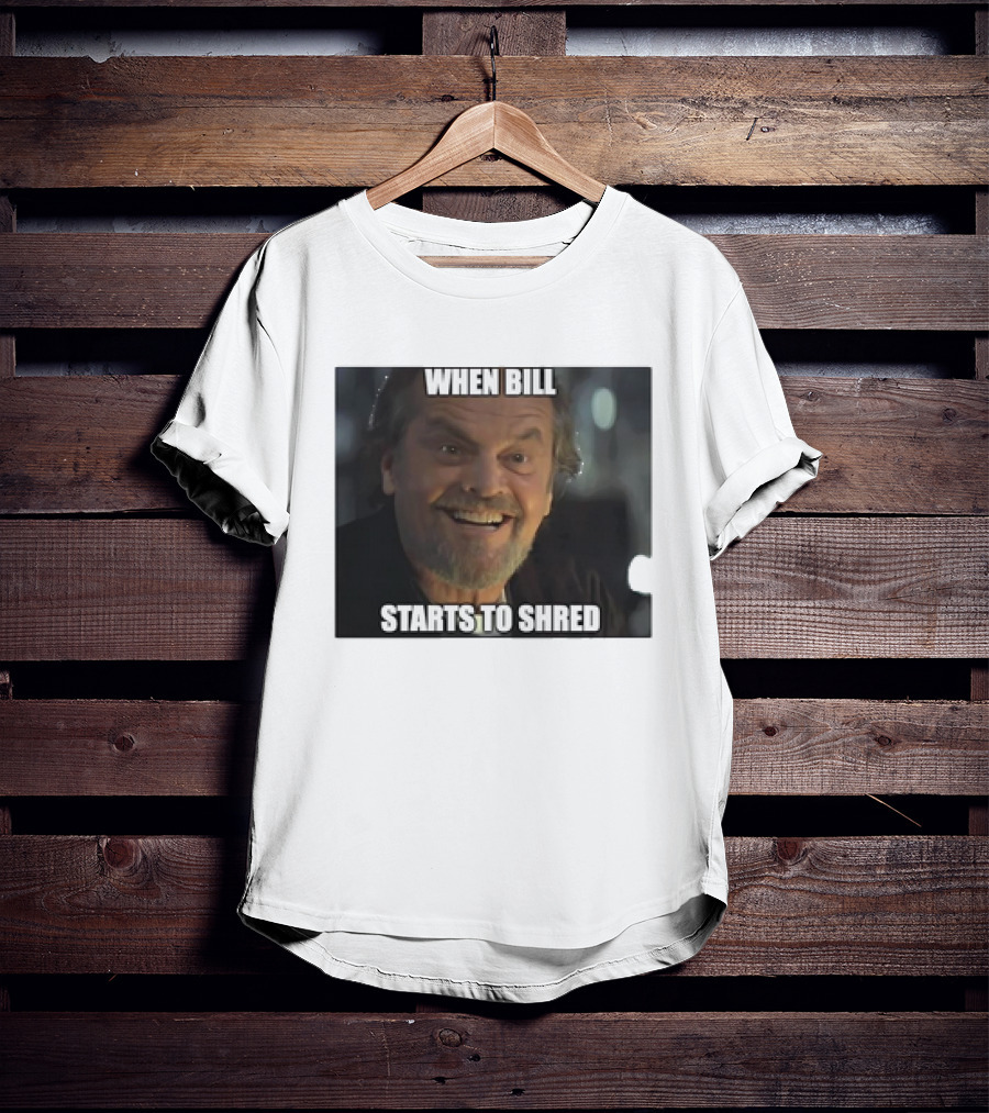 When Bill Starts To Shred Dr. Buddy Rydell T-Shirt