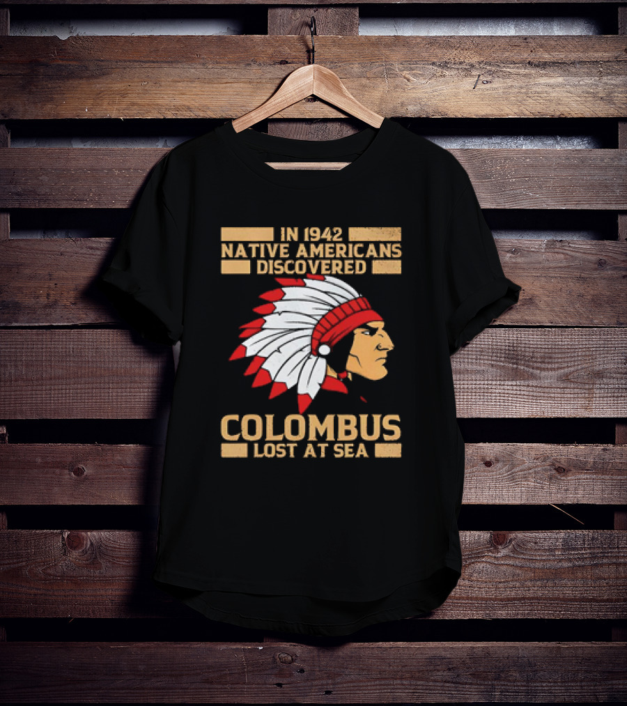 In 1942 Native Americans Discovered Columbus Lost At Sea T-Shirt