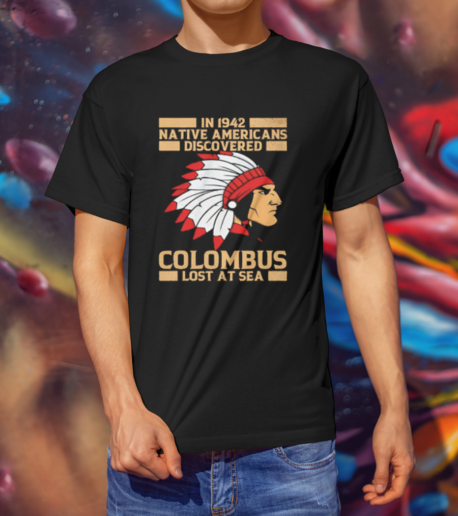 In 1942 Native Americans Discovered Columbus Lost At Sea T-Shirt