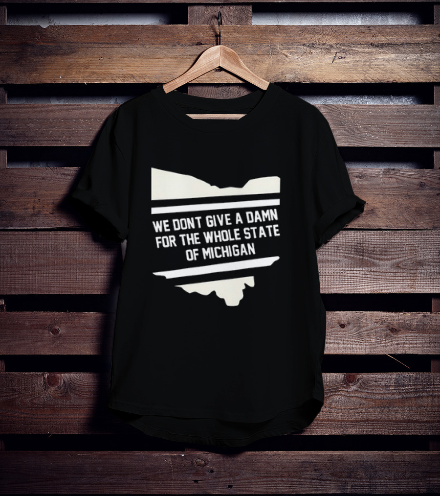 Ohio Rivalry: We Don't Give A Damn For The Whole State Of Michigan T-Shirt