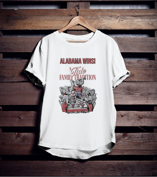 Alabama Wins A Tide Family Tradition With Elephants Celebrating T-Shirt