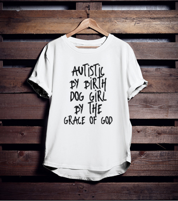Autistic By Birth Dog Girl By The Grace Of God T-Shirt