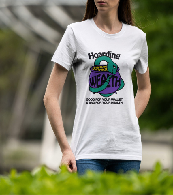 Hoarding Wealth Snake With Coins Good For Your Wallet And Bad For Your Health T-Shirt
