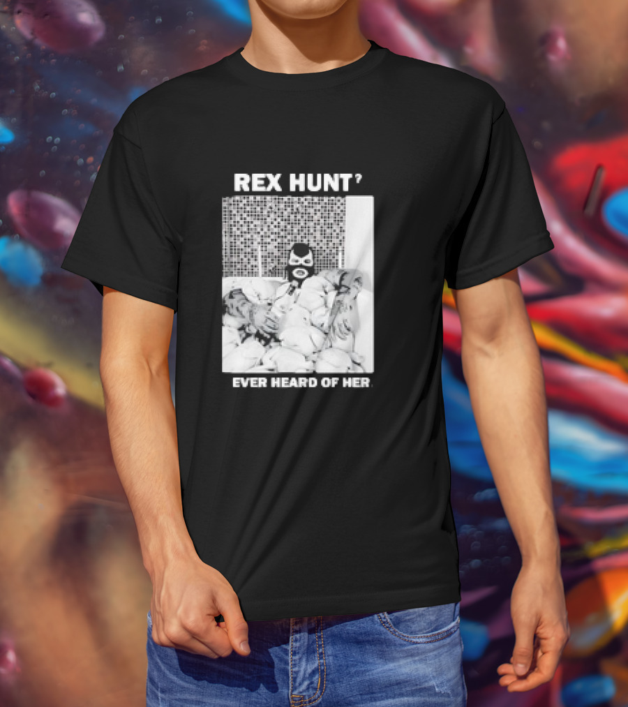 Rex Hunt? Ever Heard Of Her Masked Bathtub Scene T-Shirt