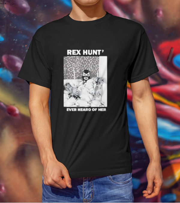 Rex Hunt? Ever Heard Of Her Masked Bathtub Scene T-Shirt