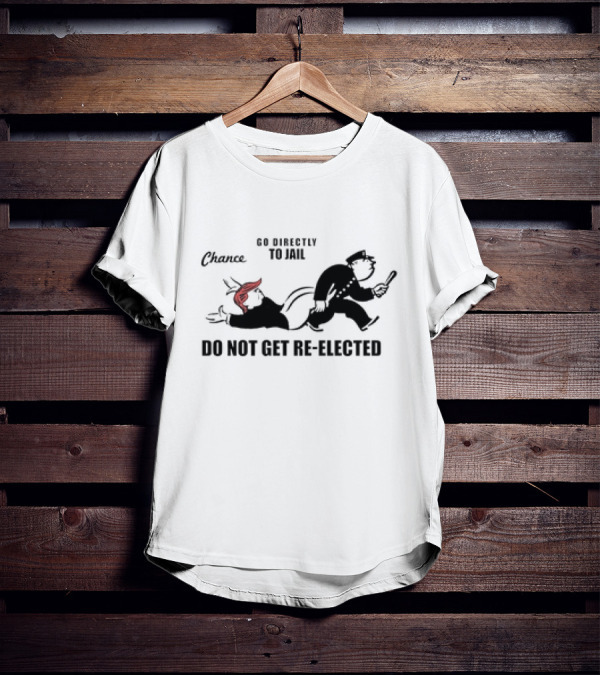 Chance Go Directly To Jail Do Not Get Re-Elected T-Shirt