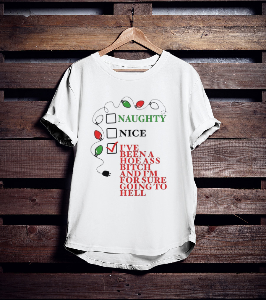 Naughty Nice I've Been A Hoe Ass Bitch And I'm For Sure Going To Hell Christmas Light T-Shirt