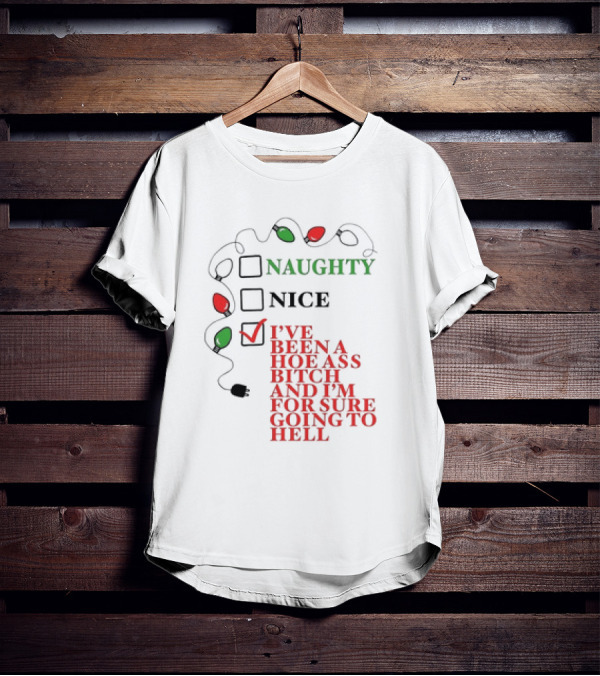 Naughty Nice I've Been A Hoe Ass Bitch And I'm For Sure Going To Hell Christmas Light T-Shirt