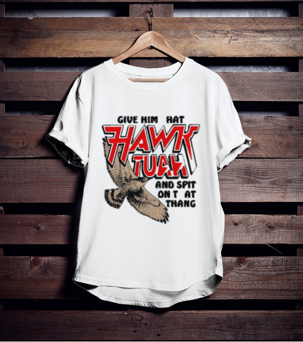 Hawk Tuah Give Him Hat And Spit On That Thang T-Shirt