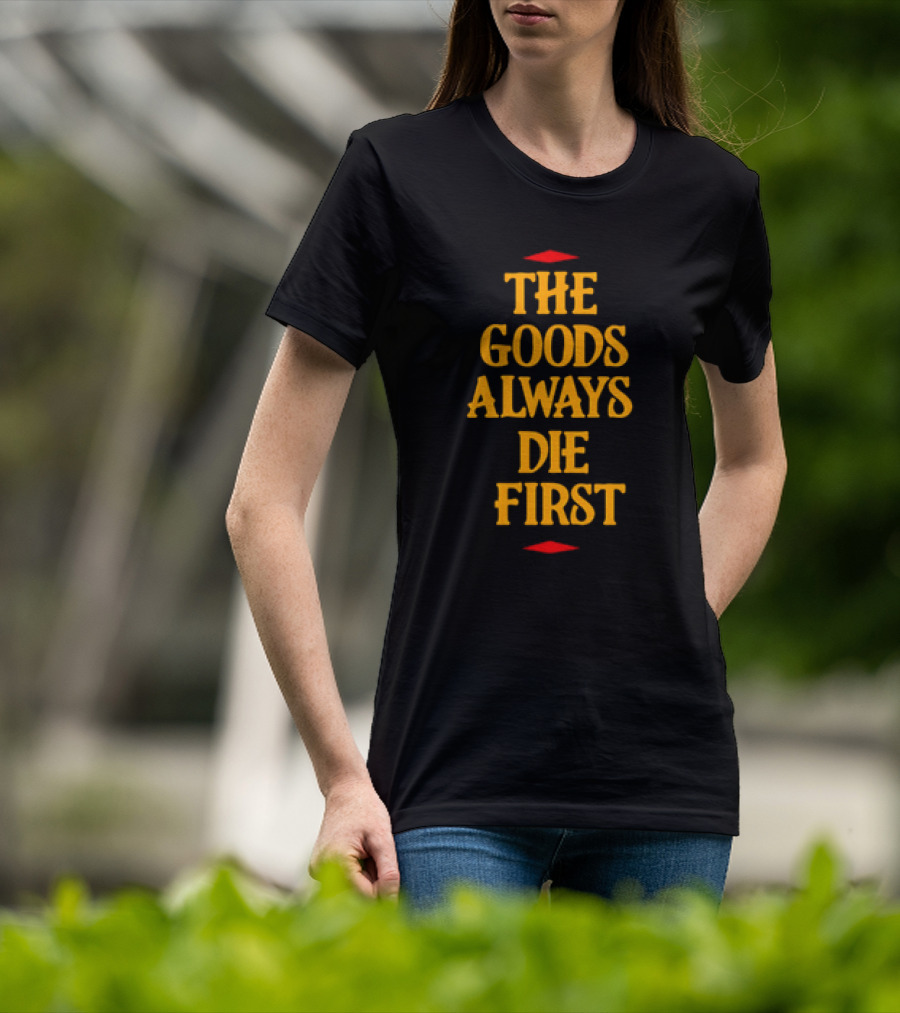 The Goods Always Die First Red Accents T-Shirt