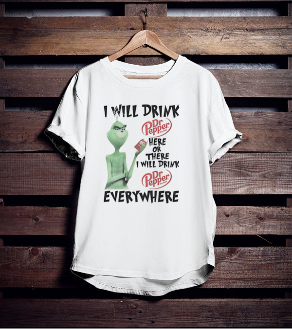 I Will Drink Dr Pepper Here Or There Grinch Everywhere T-Shirt