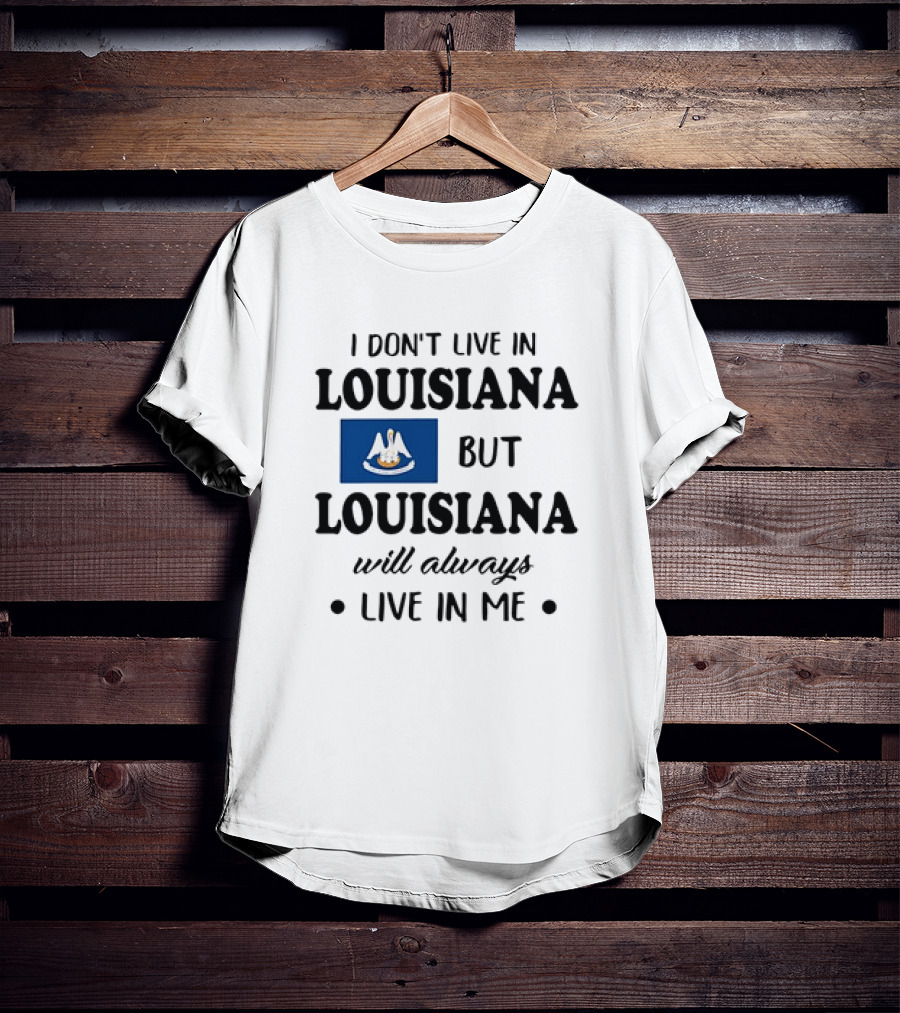 I Don't Live In Louisiana But Louisiana Will Always Live In Me Flag Pelican State T-Shirt