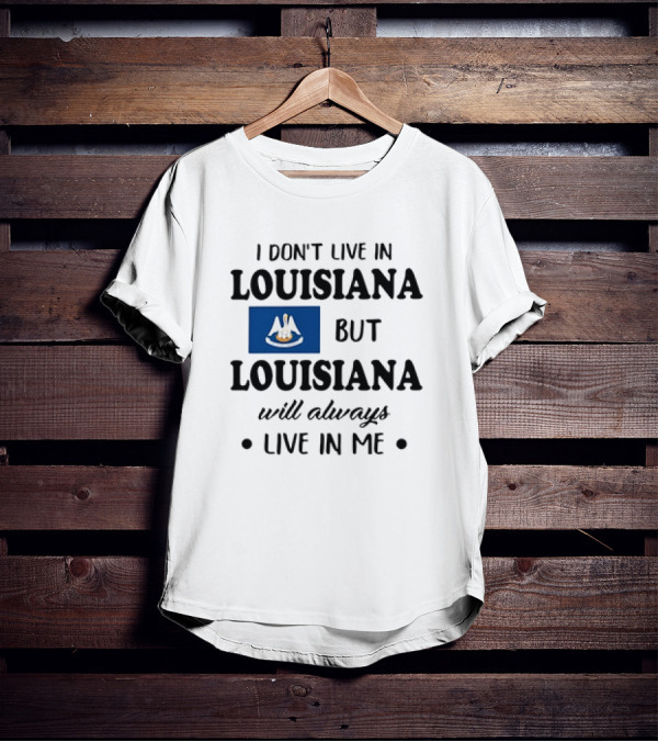 I Don't Live In Louisiana But Louisiana Will Always Live In Me Flag Pelican State T-Shirt