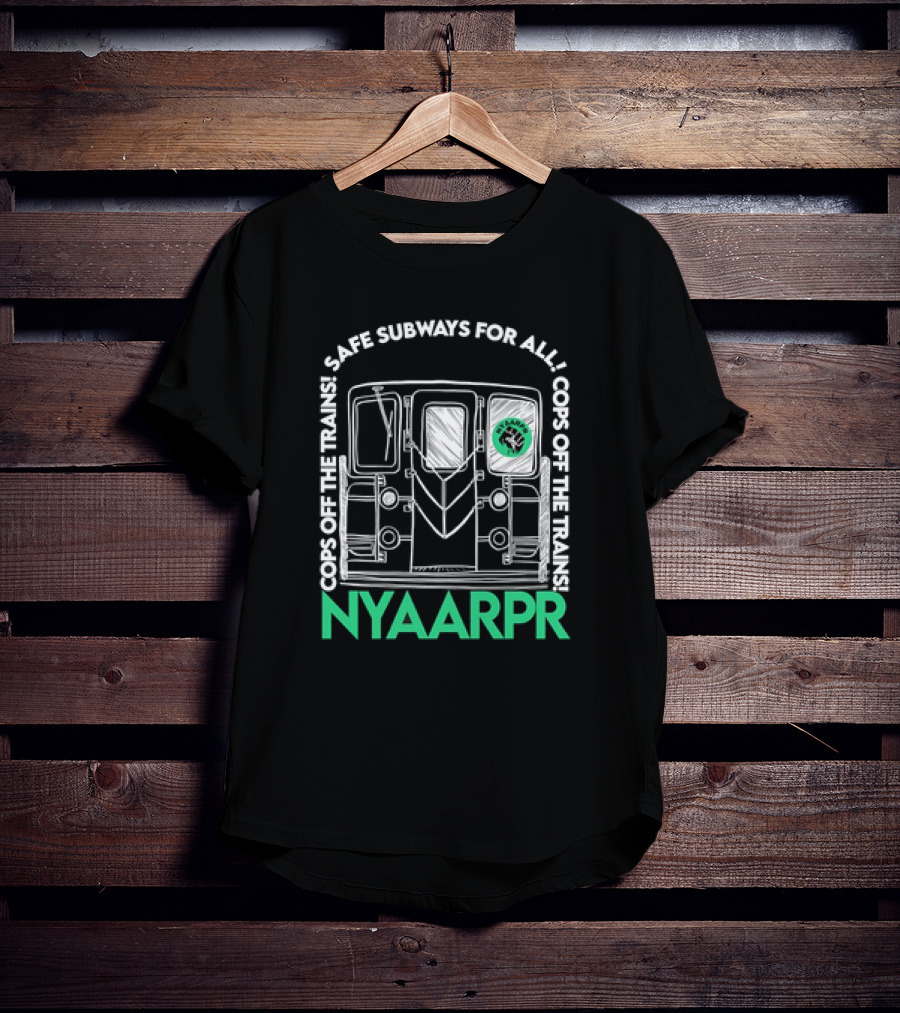 Cops Off The Trains Safe Subways For All NYAARPR T-Shirt