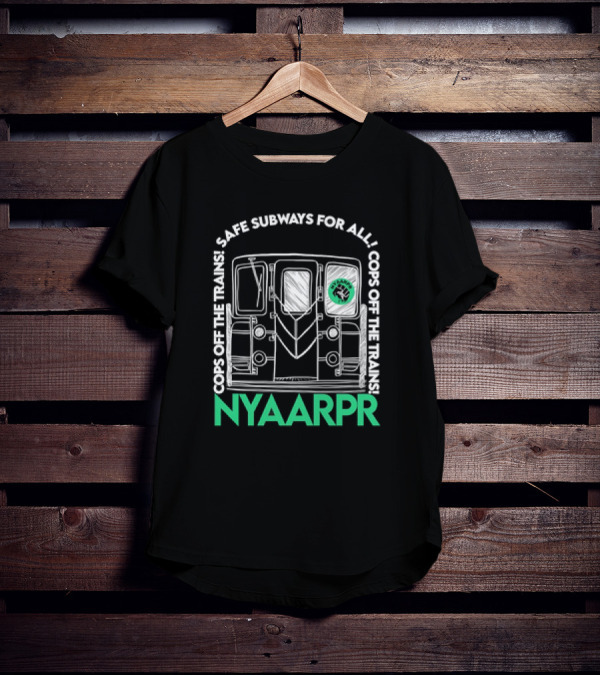 Cops Off The Trains Safe Subways For All NYAARPR T-Shirt
