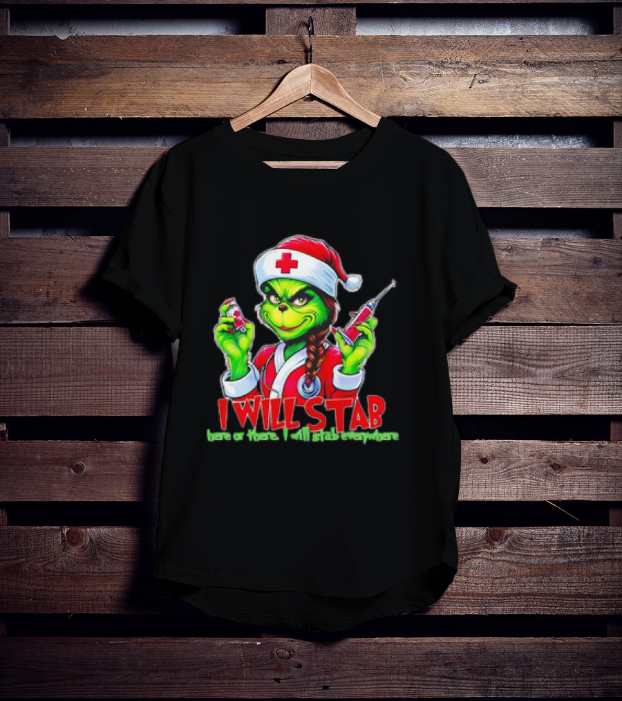 Grinch Nurse Christmas I Will Stab Here Or There I Will Stab Everywhere T-Shirt