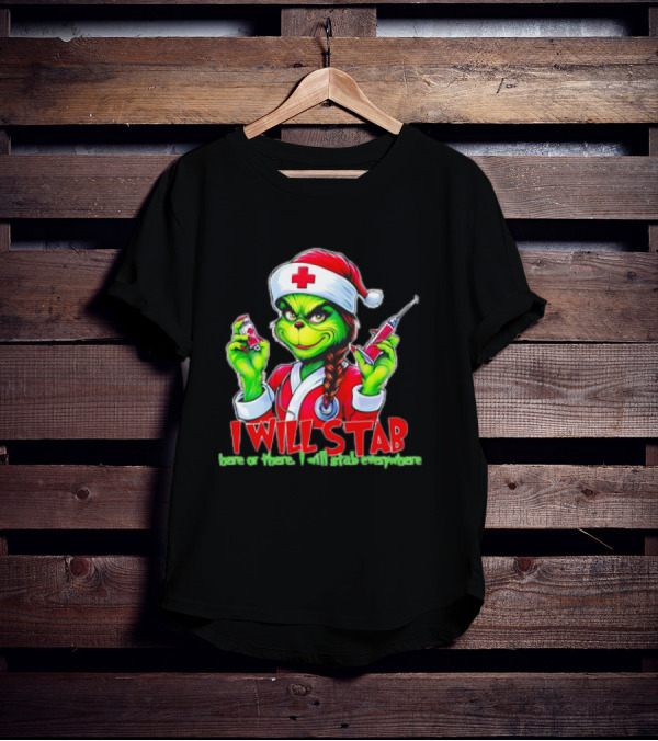 Grinch Nurse Christmas I Will Stab Here Or There I Will Stab Everywhere T-Shirt