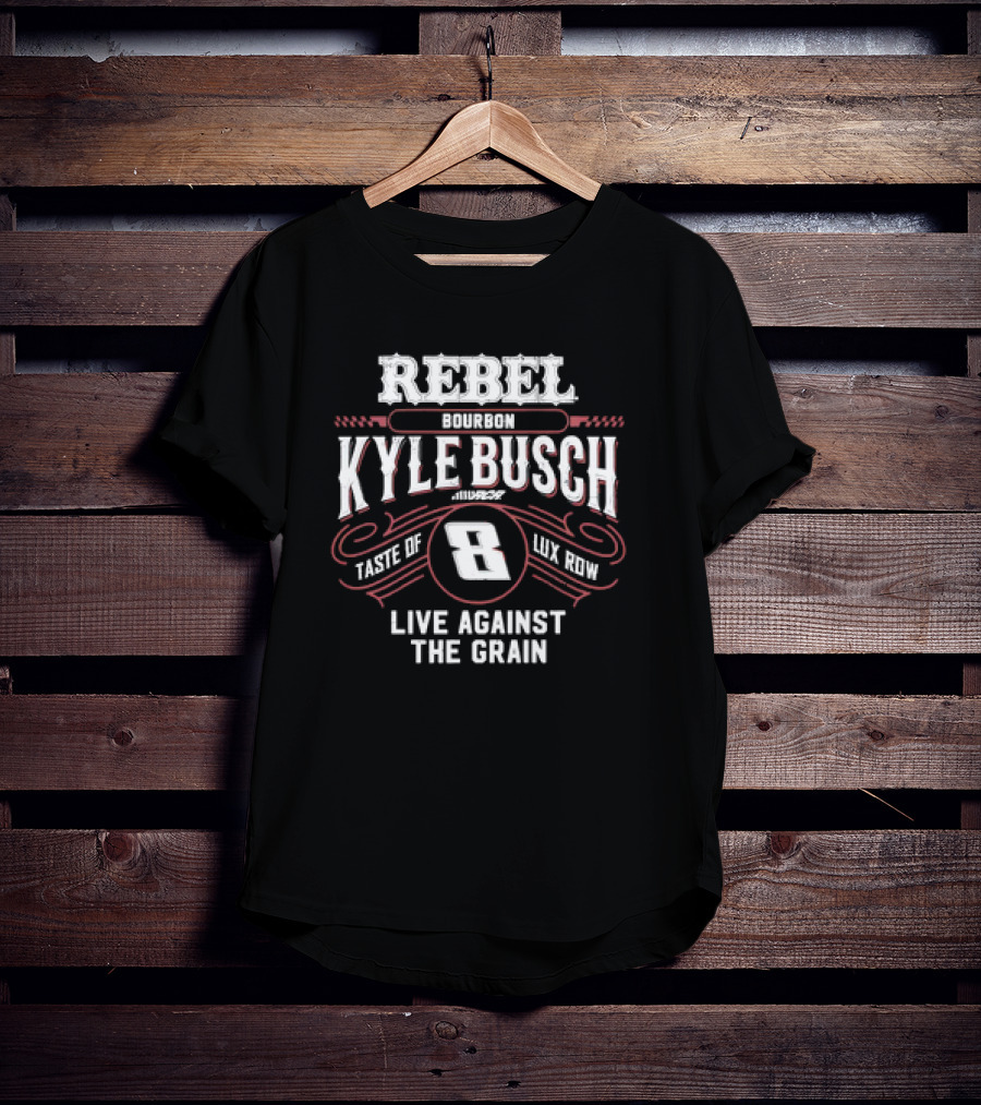 Rebel Bourbon Kyle Busch Taste Of Lux Row Live Against The Grain T-Shirt
