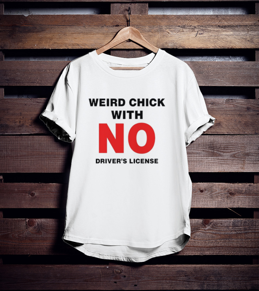 Weird Chick With No Driver’s License T-Shirt