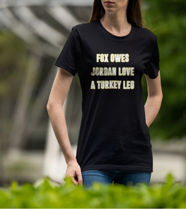 Packers Fox Owes Jordan Love A Turkey Leg Turkey Day Football T-Shirt