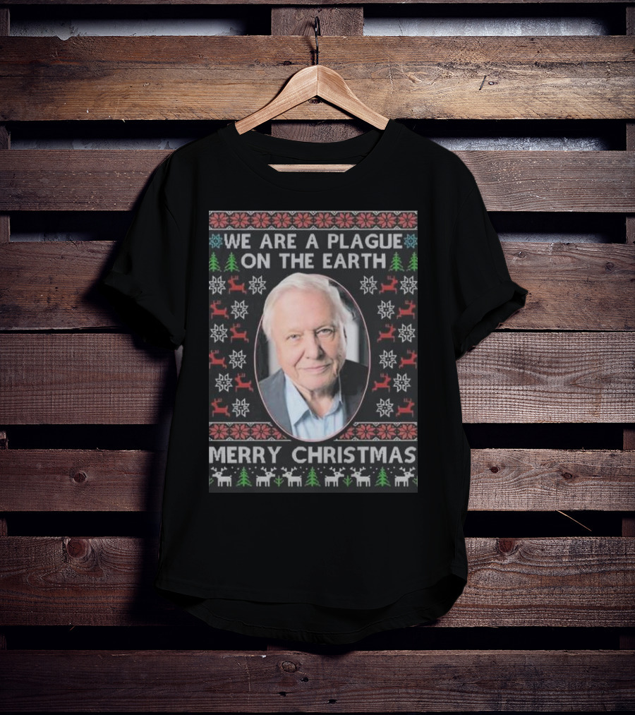 We Are A Plague On The Earth Merry Christmas Sir David Attenborough T-Shirt