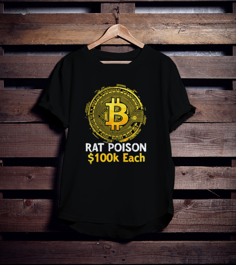 Bitcoin Rat Poison $100k Each T-Shirt
