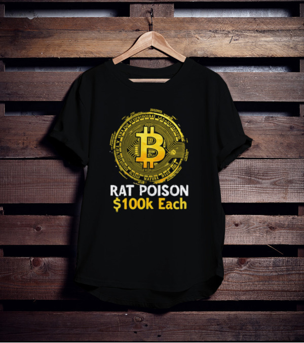 Bitcoin Rat Poison $100k Each T-Shirt