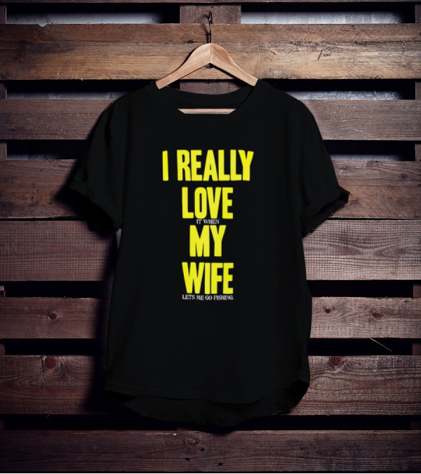 I Really Love My Wife Lets Me Go Fishing T-Shirt